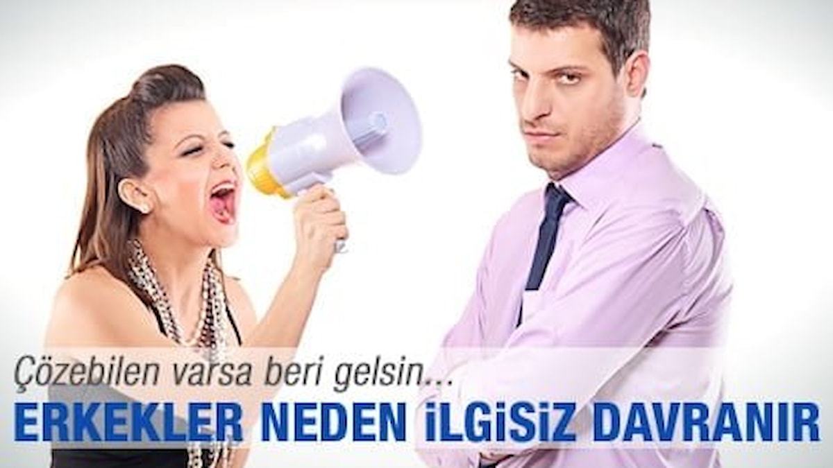 Erkekler neden ilgisiz davranır